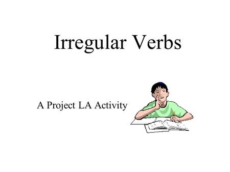 Irregular Verbs A Project LA Activity. COMMON IRREGULAR VERBS blow PresentPastPast Participle ??? Can you list these verb forms?