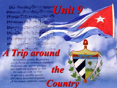 Unit 9 A Trip around the Country. In this unit you will learn ways to... ask for and give information about Cuba. ask for and give information about Cuba.