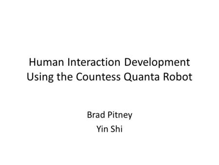 Human Interaction Development Using the Countess Quanta Robot Brad Pitney Yin Shi.