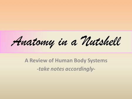 Anatomy in a Nutshell A Review of Human Body Systems -take notes accordingly-