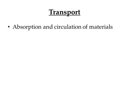 Transport Absorption and circulation of materials.