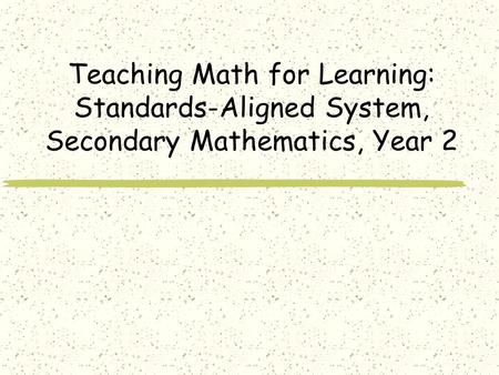 Teaching Math for Learning: Standards-Aligned System, Secondary Mathematics, Year 2.