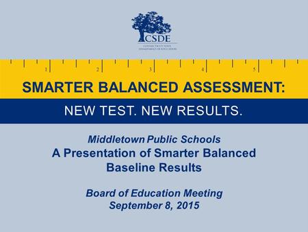 Middletown Public Schools A Presentation of Smarter Balanced Baseline Results Board of Education Meeting September 8, 2015.