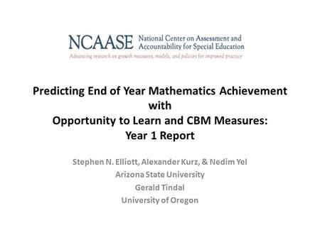 Predicting End of Year Mathematics Achievement with Opportunity to Learn and CBM Measures: Year 1 Report Stephen N. Elliott, Alexander Kurz, & Nedim Yel.