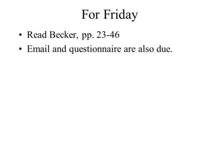 For Friday Read Becker, pp. 23-46 Email and questionnaire are also due.