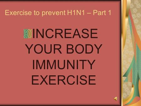 Exercise to prevent H1N1 – Part 1 INCREASE YOUR BODY IMMUNITY EXERCISE.