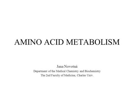 AMINO ACID METABOLISM Jana Novotná Department of the Medical Chemistry and Biochemistry The 2nd Faculty of Medicine, Charles Univ.