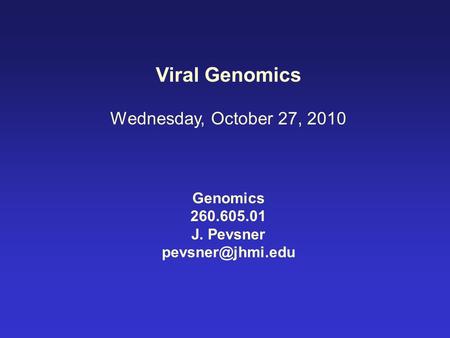 Viral Genomics Wednesday, October 27, 2010 Genomics 260.605.01 J. Pevsner