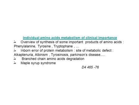 Individual amino acids metabolism of clinical importance ط Overview of synthesis of some important products of amino acids : Phenylalanine, Tyrosine, Tryptophane,