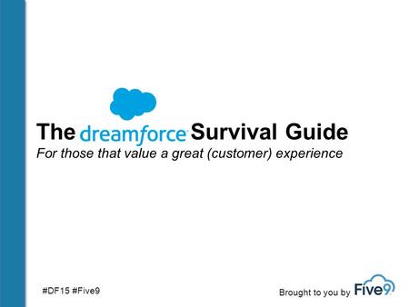 The Survival Guide For those that value a great (customer) experience Brought to you by #DF15 #Five9.