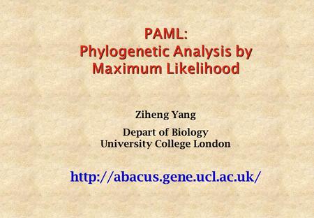 PAML: Phylogenetic Analysis by Maximum Likelihood Ziheng Yang Depart of Biology University College London