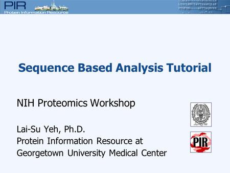 Sequence Based Analysis Tutorial NIH Proteomics Workshop Lai-Su Yeh, Ph.D. Protein Information Resource at Georgetown University Medical Center.