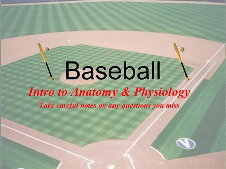 1 Baseball Intro to Anatomy & Physiology Take careful notes on any questions you miss.