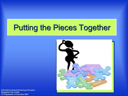 Information Literacy/Technology Education Integration Plan Toolkit SC Department of Education 2003 Putting the Pieces Together Information Literacy NETS.