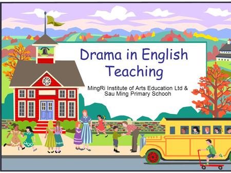 Drama in English Teaching MingRi Institute of Arts Education Ltd & Sau Ming Primary Schooh.