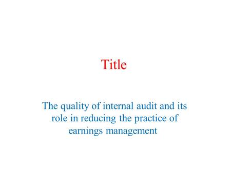 Title The quality of internal audit and its role in reducing the practice of earnings management.