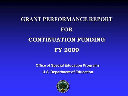 Office of Special Education Programs U.S. Department of Education GRANT PERFORMANCE REPORT FOR CONTINUATION FUNDING FY 2009.