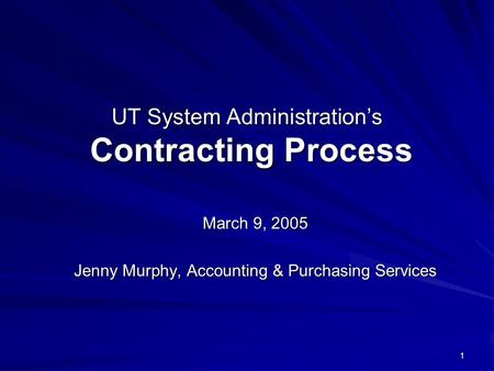 1 UT System Administration’s Contracting Process March 9, 2005 Jenny Murphy, Accounting & Purchasing Services.