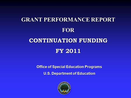 Office of Special Education Programs U.S. Department of Education GRANT PERFORMANCE REPORT FOR CONTINUATION FUNDING FY 2011.