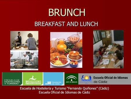 BREAKFAST AND LUNCH BRUNCH Escuela de Hostelería y Turismo “Fernando Quiñones” (Cádiz) Escuela Oficial de Idiomas de Cádiz.