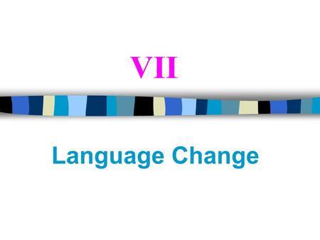 VII Language Change.