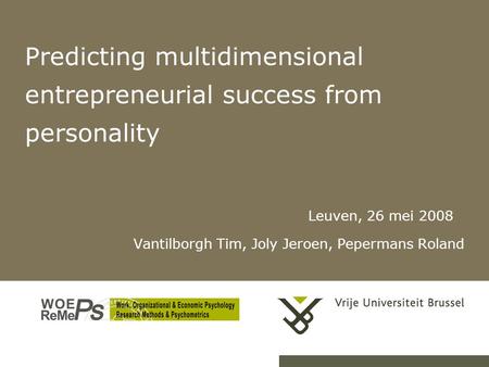 26/05/20081Work, organizational and personnel psychology Predicting multidimensional entrepreneurial success from personality Vantilborgh Tim, Joly Jeroen,