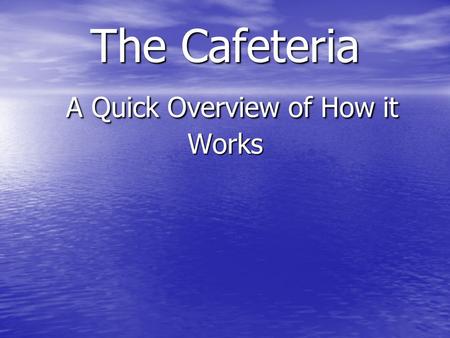 The Cafeteria A Quick Overview of How it Works. The Cafeteria Schedule Monday- Saturday Breakfast 8:00am-9:00am Lunch 11:30am-2:00pm Dinner 5:00pm-7:00pm.