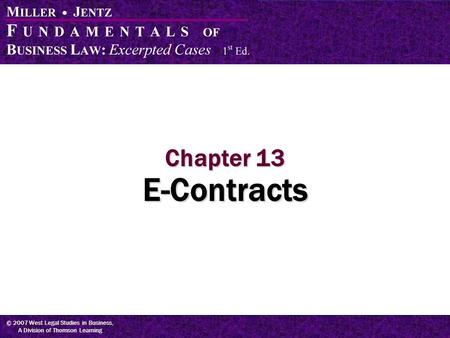 © 2007 West Legal Studies in Business, A Division of Thomson Learning Chapter 13 E-Contracts.