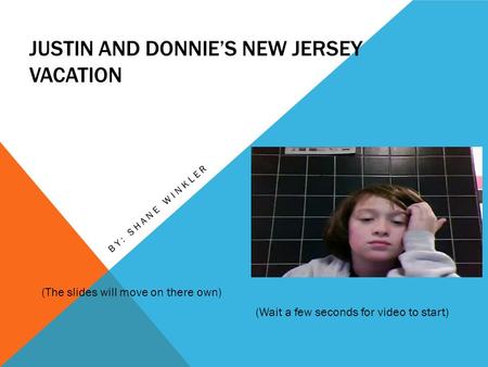 JUSTIN AND DONNIE’S NEW JERSEY VACATION BY: SHANE WINKLER (Wait a few seconds for video to start) (The slides will move on there own)