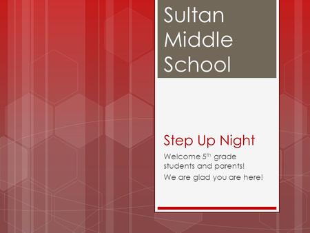 Sultan Middle School Step Up Night Welcome 5 th grade students and parents! We are glad you are here!