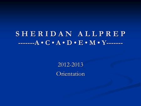 S H E R I D A N A L L P R E P -------A C A D E M Y------- 2012-2013Orientation.