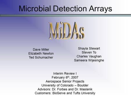 Microbial Detection Arrays Interim Review I February 6 th, 2007 Aerospace Senior Projects University of Colorado – Boulder Advisors: Dr. Forbes and Dr.