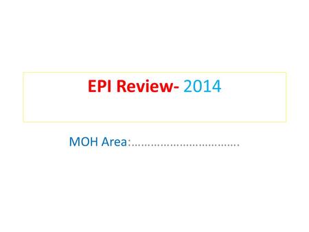 EPI Review- 2014 MOH Area:…………………………….. Background information 1-MOH area 2-DPDHS area 3-Estimated Population for the year 2014 4-Actual Population for.