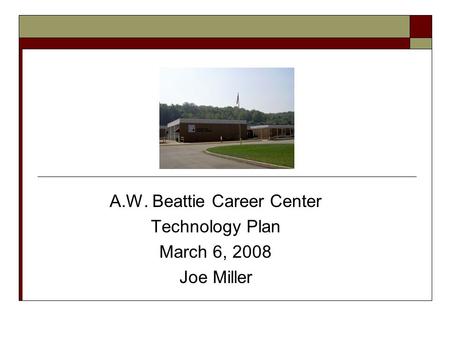 A.W. Beattie Career Center Technology Plan March 6, 2008 Joe Miller.