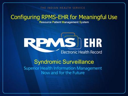 Syndromic Surveillance Configuring RPMS-EHR for Meaningful Use Resource Patient Management System.