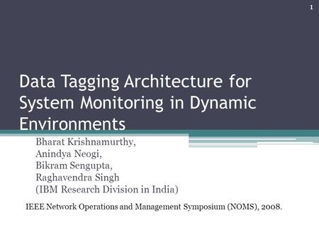 Data Tagging Architecture for System Monitoring in Dynamic Environments Bharat Krishnamurthy, Anindya Neogi, Bikram Sengupta, Raghavendra Singh (IBM Research.