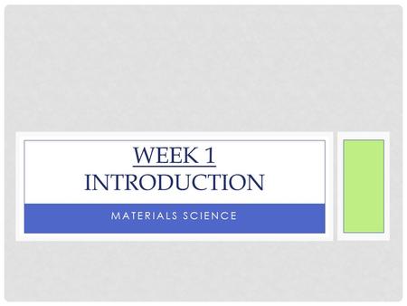 MATERIALS SCIENCE WEEK 1 INTRODUCTION. MATERIAL SCIENCE & ENGINEERING Material -> something tangible that goes into the makeup of a physical object. Material.