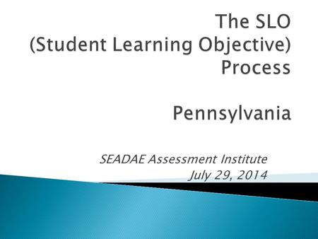 SEADAE Assessment Institute July 29, 2014.  To provide a level of richness that develops assessment literacy and changes teacher practice- not just teacher.