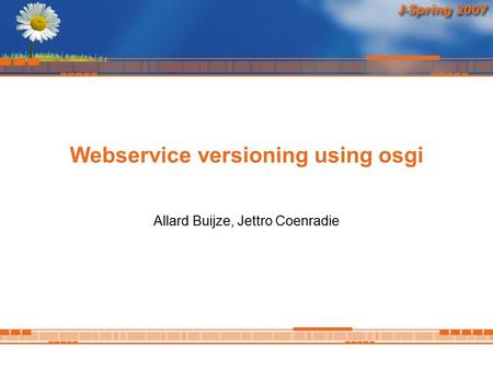 Webservice versioning using osgi Allard Buijze, Jettro Coenradie.