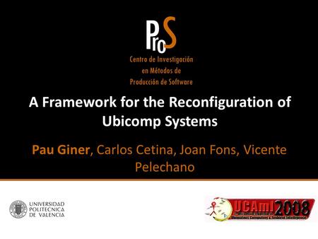 A Framework for the Reconfiguration of Ubicomp Systems Pau Giner, Carlos Cetina, Joan Fons, Vicente Pelechano.