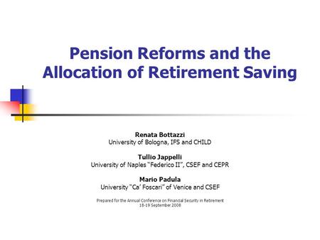 Pension Reforms and the Allocation of Retirement Saving Renata Bottazzi University of Bologna, IFS and CHILD Tullio Jappelli University of Naples “Federico.