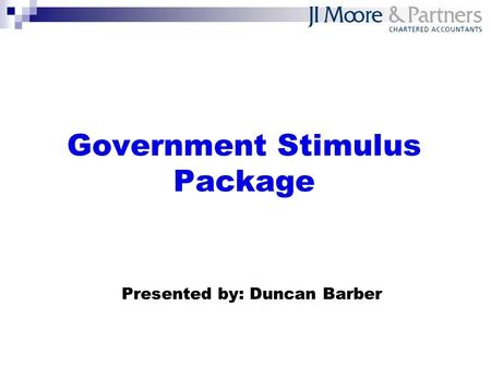 Government Stimulus Package Presented by: Duncan Barber.