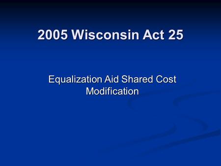 2005 Wisconsin Act 25 Equalization Aid Shared Cost Modification.