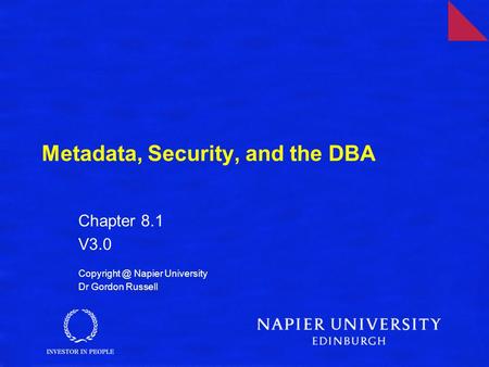 Metadata, Security, and the DBA Chapter 8.1 V3.0 Napier University Dr Gordon Russell.