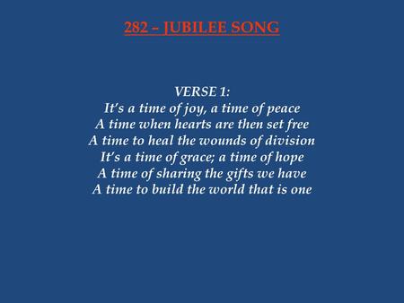 282 – JUBILEE SONG VERSE 1: It’s a time of joy, a time of peace