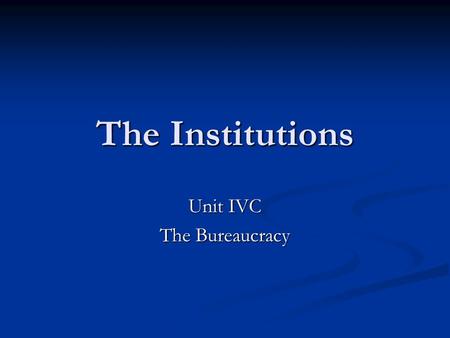 The Institutions Unit IVC The Bureaucracy. Bureaucracy A systematic and hierarchical organization in government established to develop and implement policies.