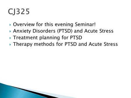  Overview for this evening Seminar!  Anxiety Disorders (PTSD) and Acute Stress  Treatment planning for PTSD  Therapy methods for PTSD and Acute Stress.