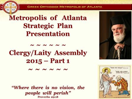 Metrop0lis of Atlanta Strategic Plan Presentation ~ ~ ~ ~ ~ ~ Clergy/Laity Assembly 2015 – Part 1 ~ ~ ~ ~ ~ ~ “Where there is no vision, the people will.