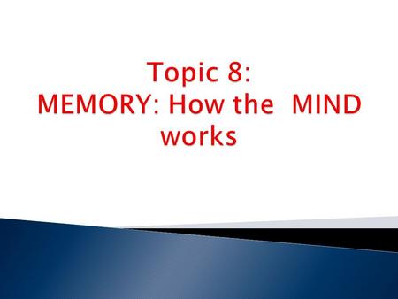  Have you ever wondered ◦ how you manage to remember information for a test? ◦ How you are able to create new memories, store them for periods of time,