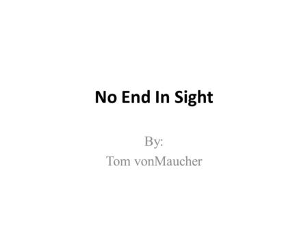 No End In Sight By: Tom vonMaucher. Do you think there are lessons we have learned that could be applied to new situations? I think people who are thinking.